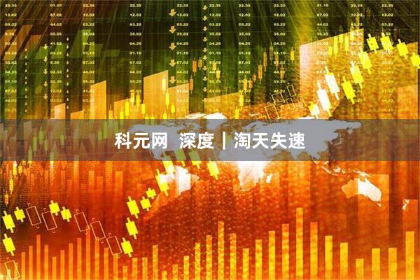 科元网  深度｜淘天失速