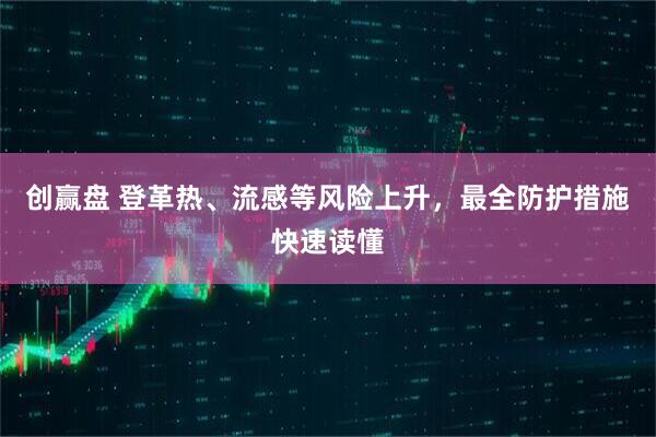 创赢盘 登革热、流感等风险上升，最全防护措施快速读懂